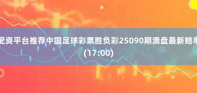 配资平台推荐中国足球彩票胜负彩25090期澳盘最新赔率(17:00)