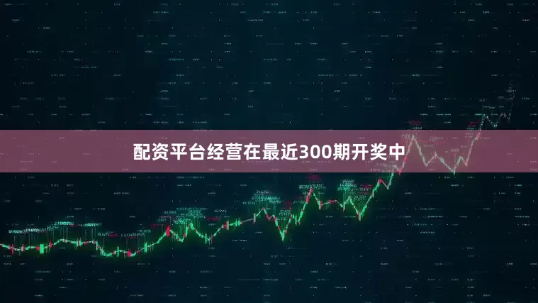 配资平台经营在最近300期开奖中