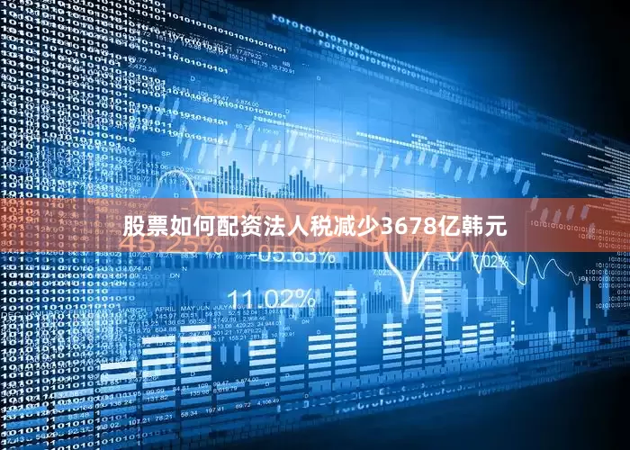 股票如何配资法人税减少3678亿韩元