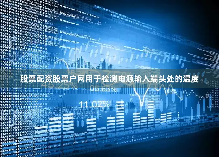 股票配资股票户网用于检测电源输入端头处的温度