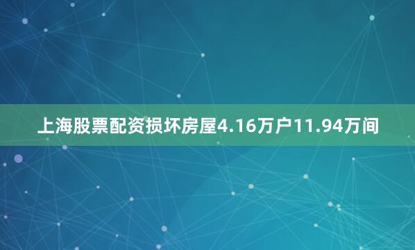 上海股票配资损坏房屋4.16万户11.94万间
