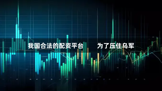 我国合法的配资平台        为了压住乌军