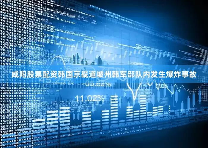 咸阳股票配资韩国京畿道坡州韩军部队内发生爆炸事故
