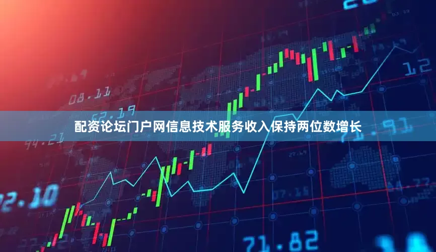 配资论坛门户网　　信息技术服务收入保持两位数增长