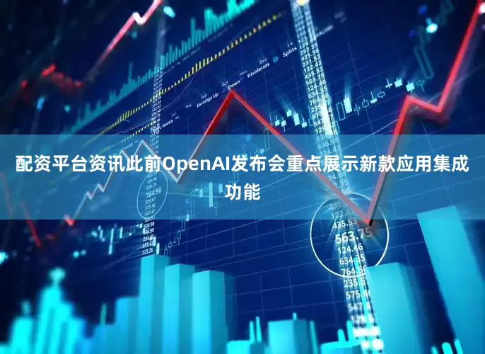 配资平台资讯此前OpenAI发布会重点展示新款应用集成功能