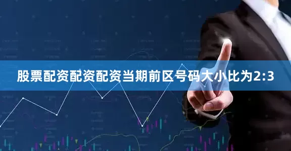 股票配资配资配资　　　　当期前区号码大小比为2:3