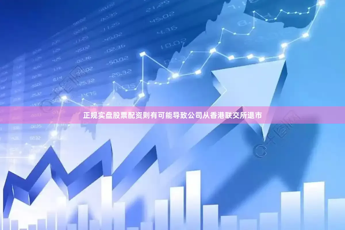 正规实盘股票配资则有可能导致公司从香港联交所退市