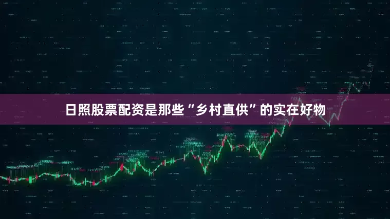 日照股票配资是那些“乡村直供”的实在好物