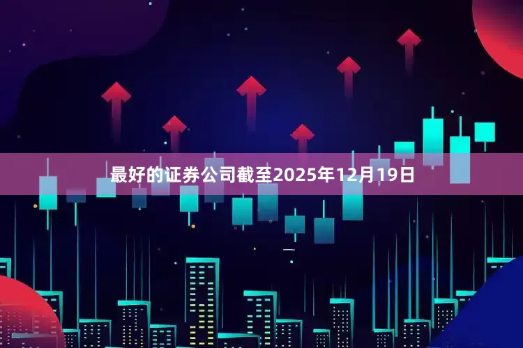 最好的证券公司截至2025年12月19日