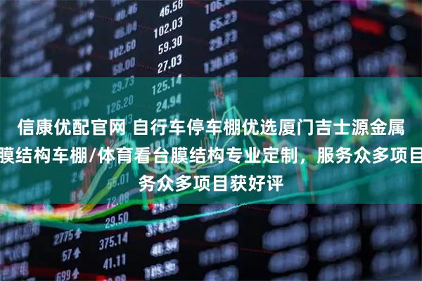 信康优配官网 自行车停车棚优选厦门吉士源金属制品，膜结构车棚/体育看台膜结构专业定制，服务众多项目获好评